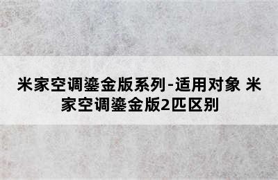 米家空调鎏金版系列-适用对象 米家空调鎏金版2匹区别